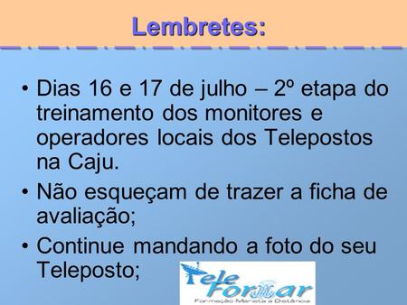 Lembretes: Dias 16 e 17 de julho – 2º etapa do treinamento dos monitores e operadores locais dos Telepostos na Caju. Não esqueçam de trazer a ficha de.
