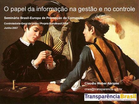 O papel da informação na gestão e no controle Seminário Brasil-Europa de Prevenção da Corrupção Controladoria-Geral da União / Projeto EuroBrasil 2000.