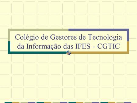 Colégio de Gestores de Tecnologia da Informação das IFES - CGTIC