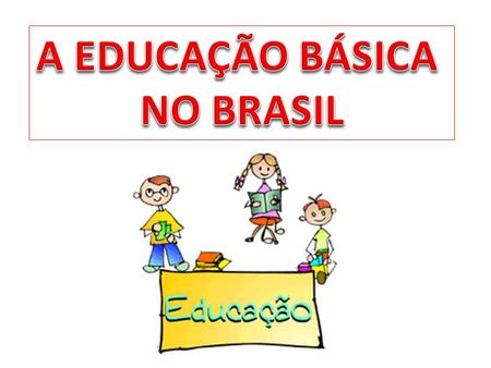 A EDUCAÇÃO BÁSICA NO BRASIL.