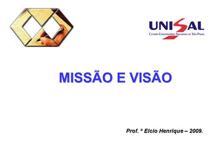 MISSÃO E VISÃO Prof. º Elcio Henrique – 2009..