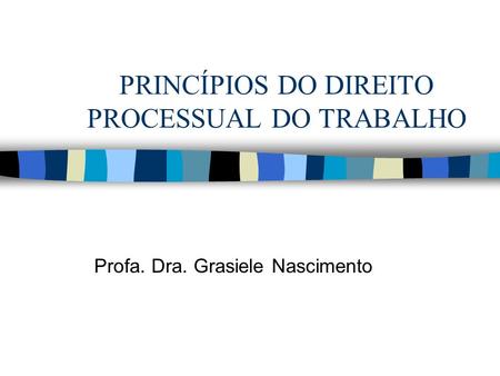 PRINCÍPIOS DO DIREITO PROCESSUAL DO TRABALHO
