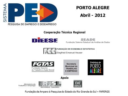 PORTO ALEGRE Abril - 2012 Cooperação Técnica Regional Apoio Fundação de Amparo à Pesquisa do Estado do Rio Grande do Sul – FAPERGS.