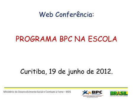 PROGRAMA BPC NA ESCOLA Web Conferência: Curitiba, 19 de junho de 2012.