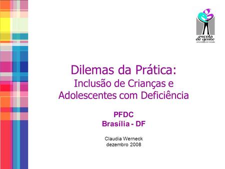 Dilemas da Prática: Inclusão de Crianças e Adolescentes com Deficiência PFDC Brasília - DF Claudia Werneck dezembro 2008 Buenos Dias, És um plazer.