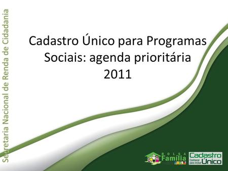 Cadastro Único para Programas Sociais: agenda prioritária 2011