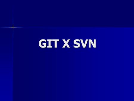 GIT X SVN. GIT SVN GIT SVN DistribuídoCentralizado.