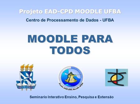 MOODLE PARA TODOS Projeto EAD-CPD MOODLE UFBA