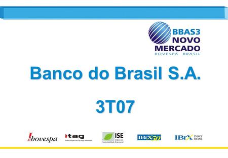 1 Banco do Brasil S.A. 3T07. 2 EconomiaEconomia SelicInflação IPCA Taxa - % Fonte: Banco Central e IBGE 2003 16,5 9,3 2004 17,8 7,6 2005 18,0 5,7 2006.