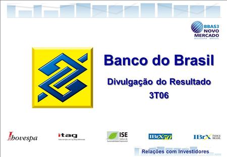 1 Relações com Investidores Banco do Brasil Divulgação do Resultado 3T06 Banco do Brasil Divulgação do Resultado 3T06.