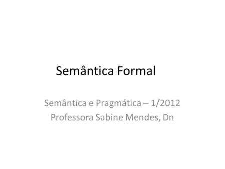 Semântica e Pragmática – 1/2012 Professora Sabine Mendes, Dn