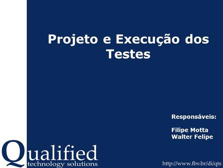 Projeto e Execução dos Testes Responsáveis: Filipe Motta Walter Felipe.