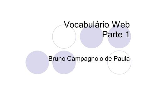 Vocabulário Web Parte 1 Bruno Campagnolo de Paula.