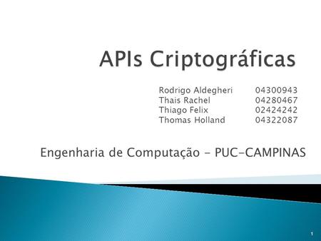 Rodrigo Aldegheri04300943 Thais Rachel04280467 Thiago Felix02424242 Thomas Holland04322087 Engenharia de Computação - PUC-CAMPINAS 1.