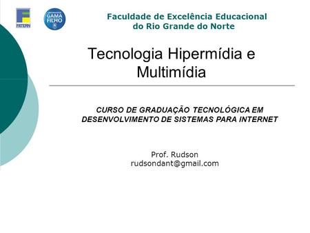 Tecnologia Hipermídia e Multimídia Prof. Rudson Faculdade de Excelência Educacional do Rio Grande do Norte CURSO DE GRADUAÇÃO TECNOLÓGICA.