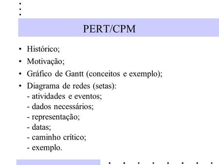 PERT/CPM Histórico; Motivação; Gráfico de Gantt (conceitos e exemplo);