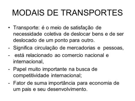 MODAIS DE TRANSPORTES Transporte: é o meio de satisfação de necessidade coletiva de deslocar bens e de ser deslocado de um ponto para outro. Significa.