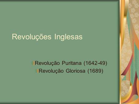Revolução Puritana ( ) Revolução Gloriosa (1689)