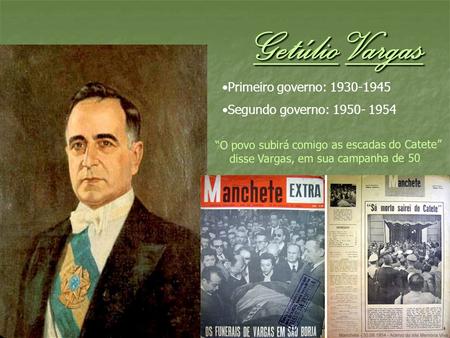 Getúlio Vargas Primeiro governo: Segundo governo: