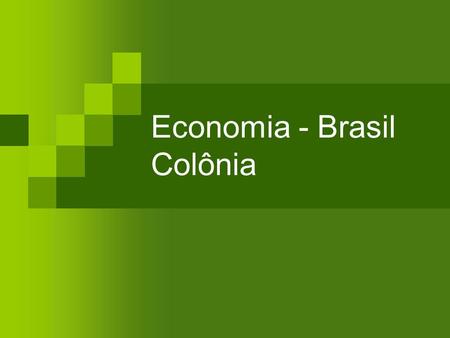 Economia - Brasil Colônia
