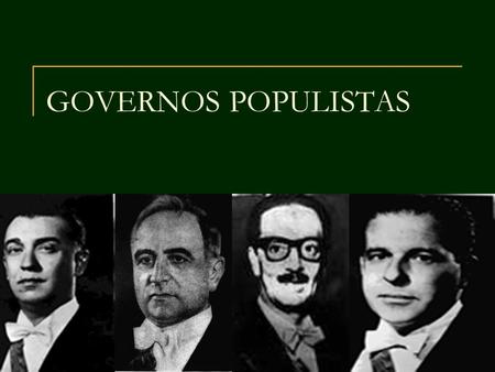 GOVERNOS POPULISTAS.
