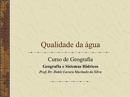 Geografia e Sistemas Hídricos Prof. Dr. Dakir Larara Machado da Silva