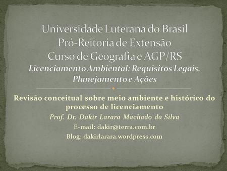 Universidade Luterana do Brasil Pró-Reitoria de Extensão Curso de Geografia e AGP/RS Licenciamento Ambiental: Requisitos Legais, Planejamento e Ações Revisão.