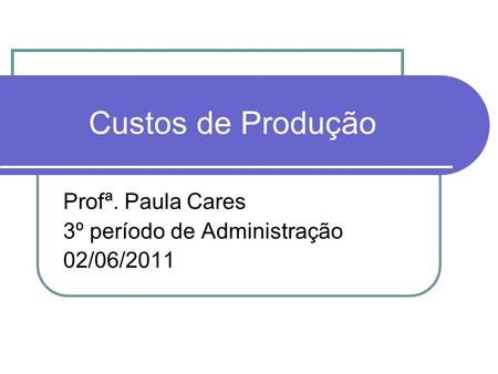 Profª. Paula Cares 3º período de Administração 02/06/2011