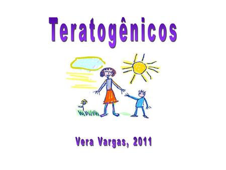 Teratogênicos Vera Vargas, 2011.