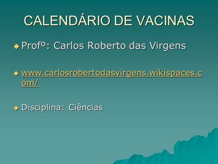 CALENDÁRIO DE VACINAS Profº: Carlos Roberto das Virgens