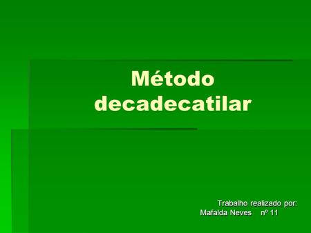 Método decadecatilar Trabalho realizado por: Trabalho realizado por: Mafalda Neves nº 11.