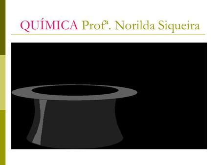 QUÍMICA Profª. Norilda Siqueira