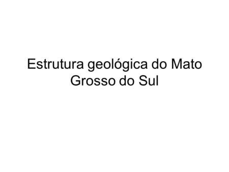 Estrutura geológica do Mato Grosso do Sul