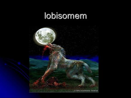 Lobisomem. A lenda do lobisomem tem, provavelmente, origem na Europa do século XVI, embora traços desta lenda apareçam em alguns mitos da Grécia Antiga.