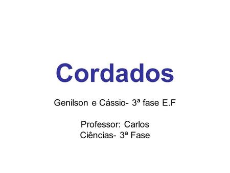 Genilson e Cássio- 3ª fase E.F Professor: Carlos Ciências- 3ª Fase