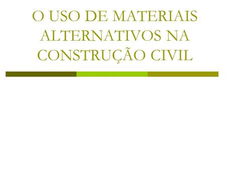 O USO DE MATERIAIS ALTERNATIVOS NA CONSTRUÇÃO CIVIL