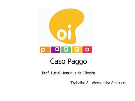 Caso Paggo Prof. Luciel Henrique de Oliveira Trabalho 8 - Alexsandra Amicucci.