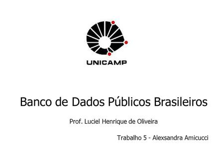 Banco de Dados Públicos Brasileiros Prof. Luciel Henrique de Oliveira Trabalho 5 - Alexsandra Amicucci.
