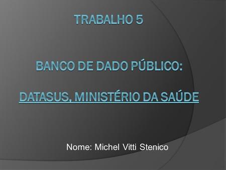 Nome: Michel Vitti Stenico. Entidades e atributos: Taxa de incidência de Aids Região Região Metropolitana Capital Faixa etária.