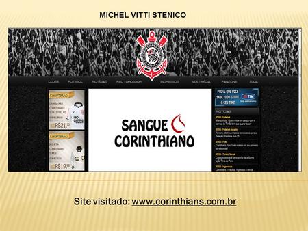 Site visitado: www.corinthians.com.br MICHEL VITTI STENICO.