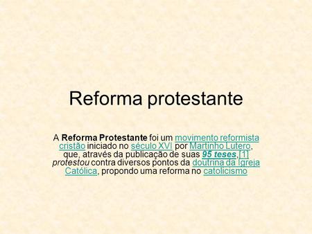 Reforma protestante A Reforma Protestante foi um movimento reformista cristão iniciado no século XVI por Martinho Lutero, que, através da publicação de.
