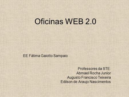 Oficinas WEB 2.0 EE Fátima Gaiotto Sampaio Professores da STE: