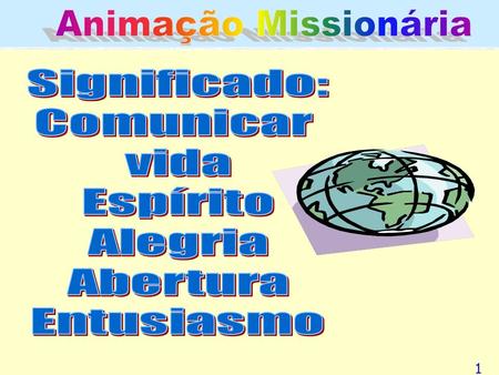 Animação Missionária Significado: Comunicar vida Espírito Alegria