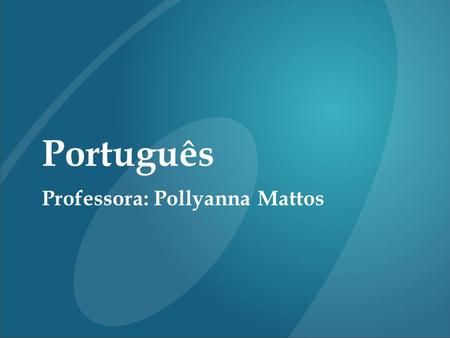 Português Professora: Pollyanna Mattos 1.