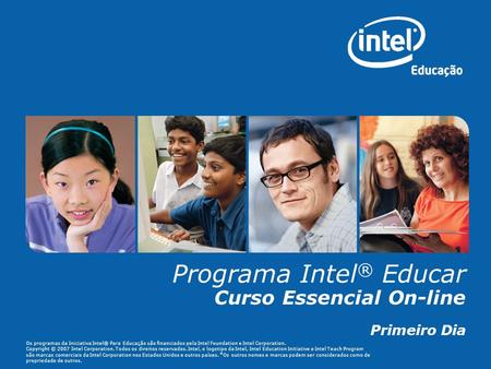 Os programas da Iniciativa Intel® Para Educação são financiados pela Intel Foundation e Intel Corporation. Copyright © 2007 Intel Corporation. Todos os.
