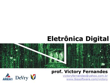 Eletrônica Digital prof. Victory Fernandes victoryfernandes@yahoo.com.br www.tkssoftware.com/victory.