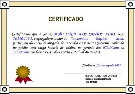 CERTIFICADO Certificamos que o Sr (a) JOÃO LÚCIO DOS SANTOS NETO, RG. 36.590.146-5, empregado/morador do 	Condomínio Edifício Siena, participou do curso.