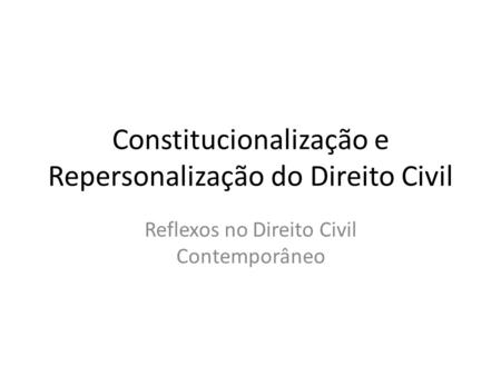 Constitucionalização e Repersonalização do Direito Civil