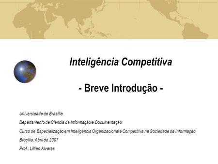 Inteligência Competitiva - Breve Introdução - Universidade de Brasília Departamento de Ciência da Informação e Documentação Curso de Especialização em.