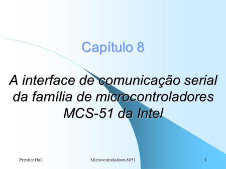 Prentice HallMicrocontroladores 80511 Capítulo 8 A interface de comunicação serial da família de microcontroladores MCS-51 da Intel.